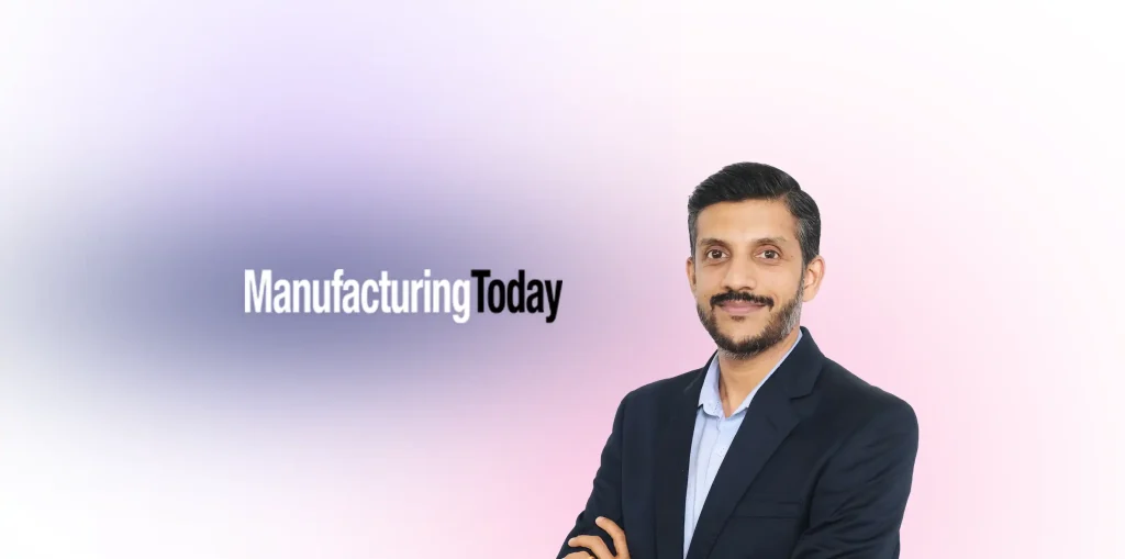 Abhilash Kishore, Vice President – Product Engineering and Delivery, Featured in Manufacturing Today 